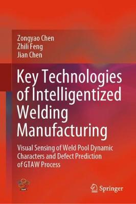 Key Technologies of Intelligentized Welding Manufacturing: Visual Sensing of Weld Pool Dynamic Characters and Defect Prediction of GTAW  Process 2021 ed.