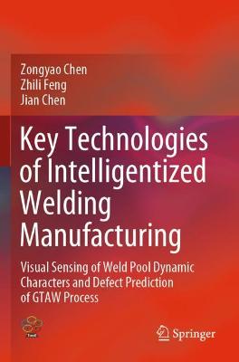 Key Technologies of Intelligentized Welding Manufacturing: Visual Sensing of Weld Pool Dynamic Characters and Defect Prediction of GTAW  Process 2021 ed.