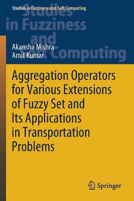 Aggregation Operators for Various Extensions of Fuzzy Set and Its  Applications in Transportation Problems 2021 ed.