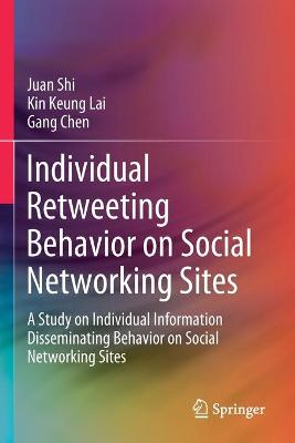 Individual Retweeting Behavior on Social Networking Sites: A Study on Individual Information Disseminating Behavior on Social  Networking Sites 2020 ed.