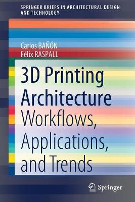 3D Printing Architecture: Workflows, Applications, and Trends 1st ed. 2021