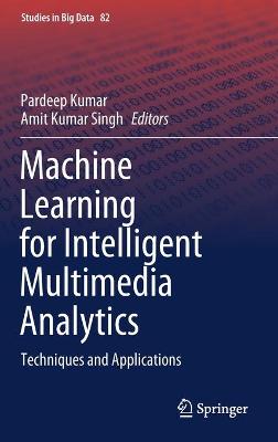 Machine Learning for Intelligent Multimedia Analytics: Techniques and Applications 2021 ed.