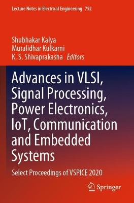 Advances in VLSI, Signal Processing, Power Electronics, IoT, Communication  and Embedded Systems: Select Proceedings of VSPICE 2020 2021 ed.
