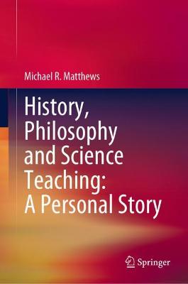 History, Philosophy and Science Teaching: A Personal Story 2021 ed.