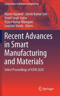 Recent Advances in Smart Manufacturing and Materials: Select Proceedings of ICEM 2020 2021 ed.