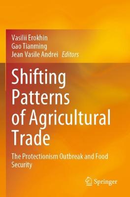 Shifting Patterns of Agricultural Trade: The Protectionism Outbreak and Food Security 2021 ed.