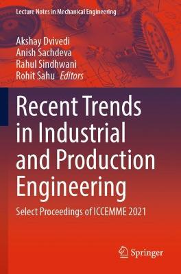 Recent Trends in Industrial and Production Engineering: Select Proceedings of ICCEMME 2021 2022 ed.
