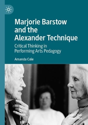 Marjorie Barstow and the Alexander Technique: Critical Thinking in Performing Arts Pedagogy 2022 ed.