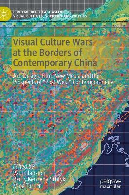Visual Culture Wars at the Borders of Contemporary China: Art, Design, Film, New Media and the Prospects of &quote;Post-West&quote; Contemporaneity