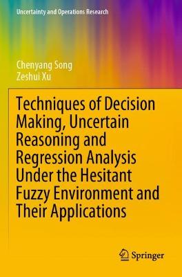 Techniques of Decision Making, Uncertain Reasoning and Regression Analysis  Under the Hesitant Fuzzy Environment and Their Applications 2021 ed.