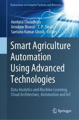 Smart Agriculture Automation Using Advanced Technologies: Data Analytics and Machine Learning, Cloud Architecture, Automation and IoT
