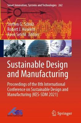 Sustainable Design and Manufacturing: Proceedings of the 8th International Conference on Sustainable Design and  Manufacturing (KES-SDM 2021) 2022 ed.