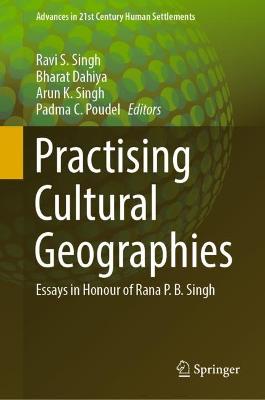 Practising Cultural Geographies: Essays in Honour of Rana P. B. Singh