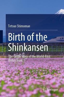 Birth of the Shinkansen: The Origin Story of the World-First Bullet Train 2022 ed.