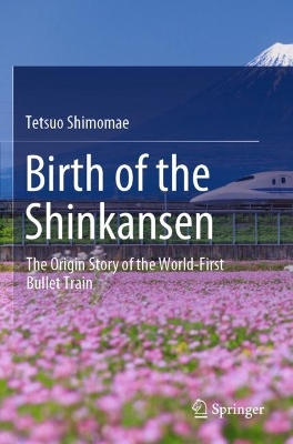 Birth of the Shinkansen: The Origin Story of the World-First Bullet Train 2022 ed.