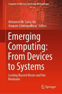Emerging Computing: From Devices to Systems: Looking Beyond Moore and Von Neumann