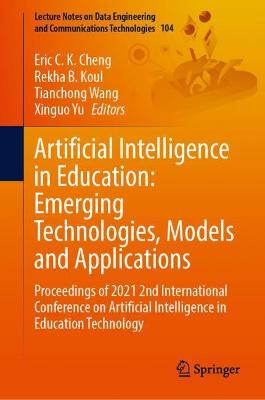 Artificial Intelligence in Education: Emerging Technologies, Models and Applications: Proceedings of 2021 2nd International Conference on Artificial Intelligence in Education Technology