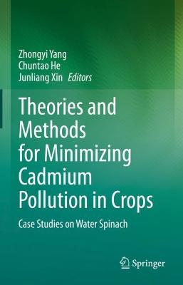 Theories and Methods for Minimizing Cadmium Pollution in Crops: Case Studies on Water Spinach 2022 ed.