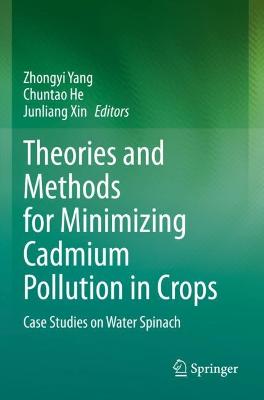 Theories and Methods for Minimizing Cadmium Pollution in Crops: Case Studies on Water Spinach 2022 ed.