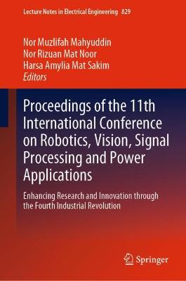 Proceedings of the 11th International Conference on Robotics, Vision, Signal Processing and Power Applications: Enhancing Research and Innovation through the Fourth Industrial Revolution