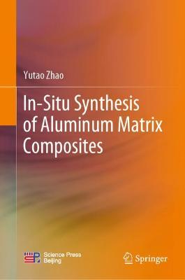 In-Situ Synthesis of Aluminum Matrix Composites 2022 ed.