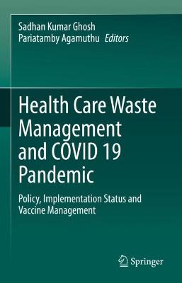 Health Care Waste Management and COVID 19 Pandemic: Policy, Implementation Status and Vaccine Management 2022 ed.