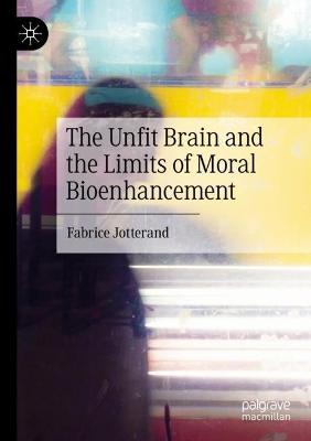 Unfit Brain and the Limits of Moral Bioenhancement 2022 ed.