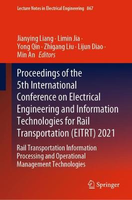 Proceedings of the 5th International Conference on Electrical Engineering and Information Technologies for Rail Transportation (EITRT) 2021: Rail Transportation Information Processing and Operational Management Technologies