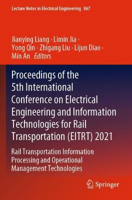 Proceedings of the 5th International Conference on Electrical Engineering  and Information Technologies for Rail Transportation (EITRT) 2021: Rail Transportation Information Processing and Operational Management  Technologies 2022 ed.