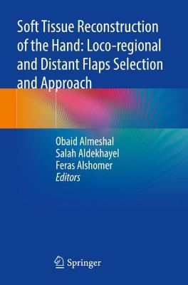 Soft Tissue Reconstruction of the Hand: Loco-regional and Distant Flaps  Selection and Approach 2022 ed.