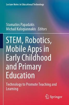 STEM, Robotics, Mobile Apps in Early Childhood and Primary Education: Technology to Promote Teaching and Learning 2022 ed.