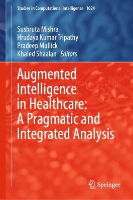 Augmented Intelligence in Healthcare: A Pragmatic and Integrated Analysis 2022 ed.
