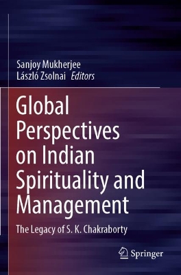 Global Perspectives on Indian Spirituality and Management: The Legacy of S.K. Chakraborty 2022 ed.