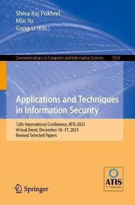 Applications and Techniques in Information Security: 12th International Conference, ATIS 2021, Virtual Event, December 1617,  2021, Revised Selected Papers 1st ed. 2022