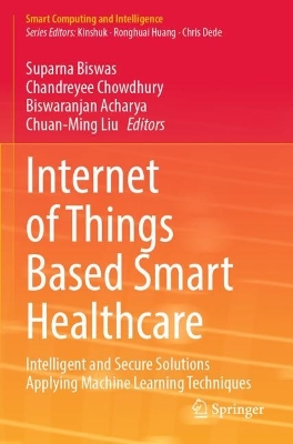 Internet of Things Based Smart Healthcare: Intelligent and Secure Solutions Applying Machine Learning Techniques 2022 ed.