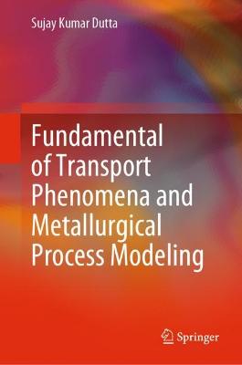 Fundamental of Transport Phenomena and Metallurgical Process Modeling 2023 ed.