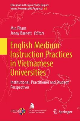 English Medium Instruction Practices in Vietnamese Universities: Institutional, Practitioner and Student Perspectives