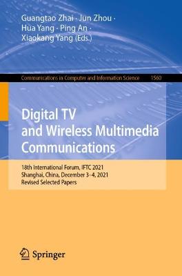 Digital TV and Wireless Multimedia Communications: 18th International Forum, IFTC 2021, Shanghai, China, December 3-4, 2021, Revised Selected Papers