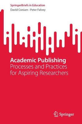 Academic Publishing: Processes and Practices for Aspiring Researchers 1st ed. 2022