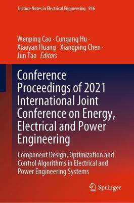 Conference Proceedings of 2021 International Joint Conference on Energy,  Electrical and Power Engineering: Component Design, Optimization and Control Algorithms in Electrical and  Power Engineering Systems 2022 ed.