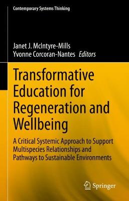 Transformative Education for Regeneration and Wellbeing: A Critical Systemic Approach to Support Multispecies Relationships and  Pathways to Sustainable Environments 2022 ed.