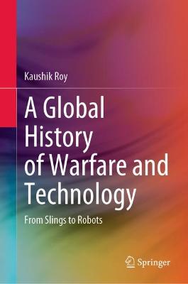 Global History of Warfare and Technology: From Slings to Robots