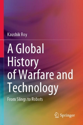 Global History of Warfare and Technology: From Slings to Robots 2022 ed.