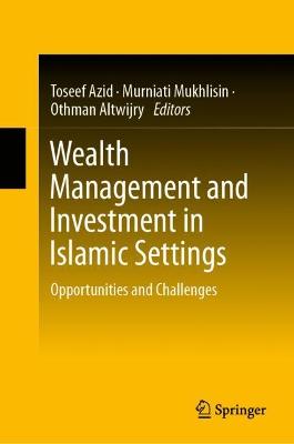 Wealth Management and Investment in Islamic Settings: Opportunities and Challenges 2022 ed.