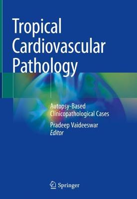 Tropical Cardiovascular Pathology: Autopsy-Based Clinicopathological Cases 2022 ed.