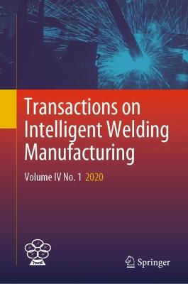 Transactions on Intelligent Welding Manufacturing: Volume IV No. 1  2020