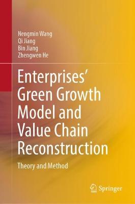 Enterprises Green Growth Model and Value Chain Reconstruction: Theory and Method 2022 ed.