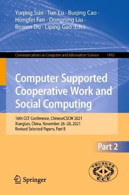 Computer Supported Cooperative Work and Social Computing: 16th CCF Conference, ChineseCSCW 2021, Xiangtan, China, November 26-28, 2021, Revised Selected Papers, Part II