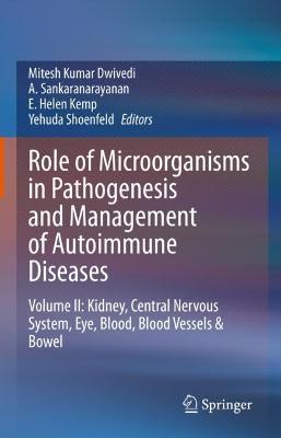 Role of Microorganisms in Pathogenesis and Management of Autoimmune Diseases: Volume II: Kidney, Central Nervous System, Eye, Blood, Blood Vessels & Bowel 2022 ed.
