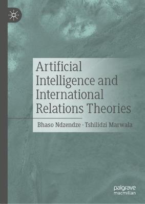 Artificial Intelligence and International Relations Theories 1st ed. 2023